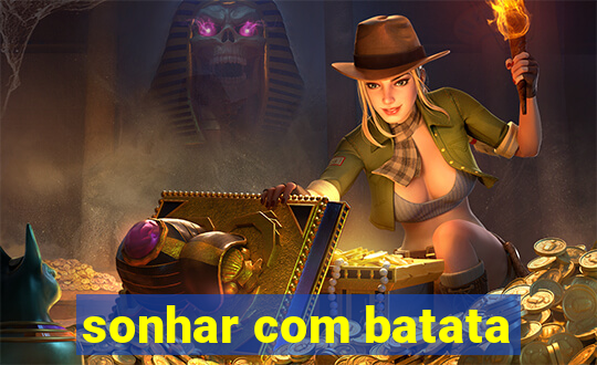 sonhar com batata